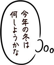 今年の冬は何しようかな