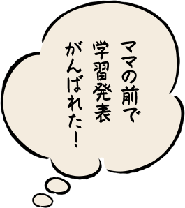 ママの前で学習発表がんばれた！