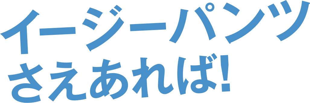 イージーパンツさえあれば。