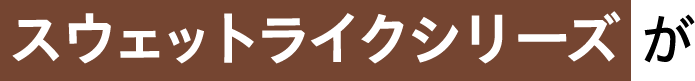スウェットライクシリーズを