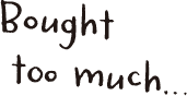 Bought too much…