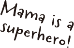 Mama is a superhero!